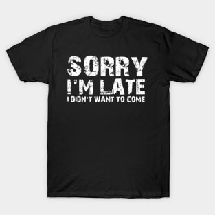 Sorry im late T-Shirt